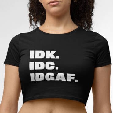 A bold women's black crop top with the text "IDK. IDC. IDGAF." printed in white. Perfect for confident, stylish women looking to make a statement.